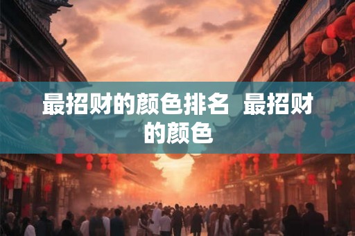 最招财的颜色排名  最招财的颜色
