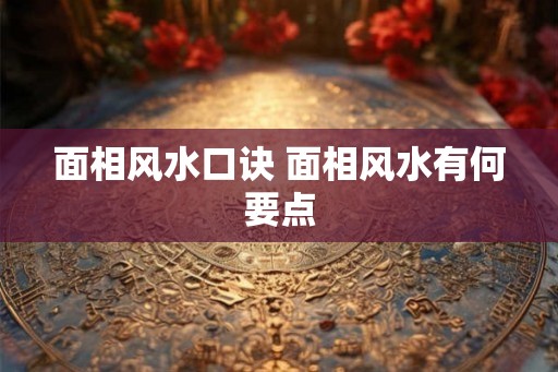 面相风水口诀 面相风水有何要点
