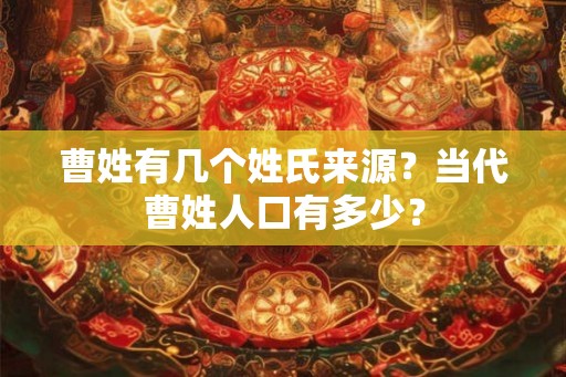 曹姓有几个姓氏来源？当代曹姓人口有多少？