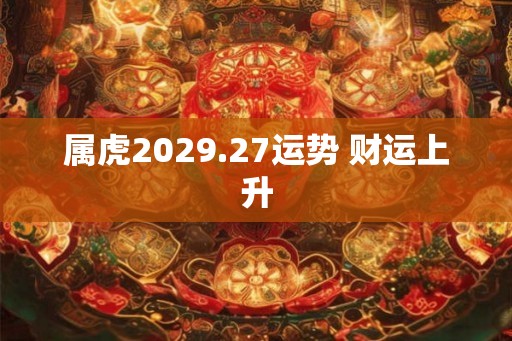 属虎2029.27运势 财运上升