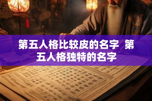 第五人格比较皮的名字  第五人格独特的名字