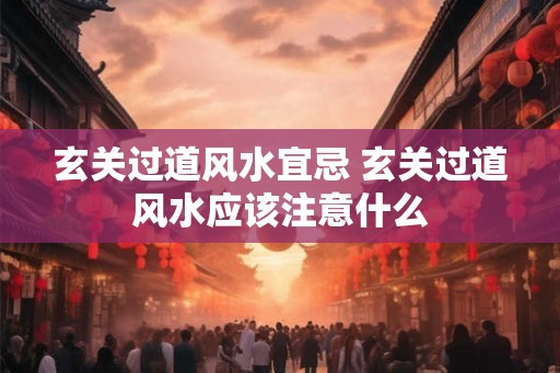 玄关过道风水宜忌 玄关过道风水应该注意什么