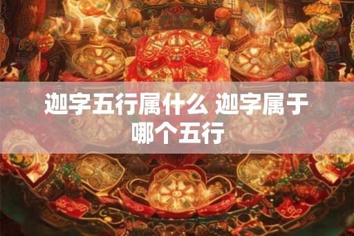 迦字五行属什么 迦字属于哪个五行