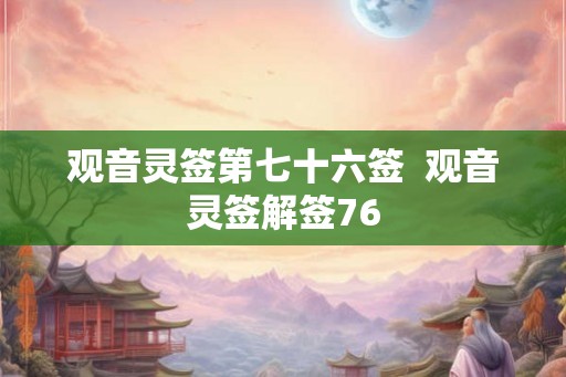观音灵签第七十六签  观音灵签解签76