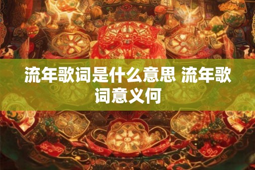 流年歌词是什么意思 流年歌词意义何