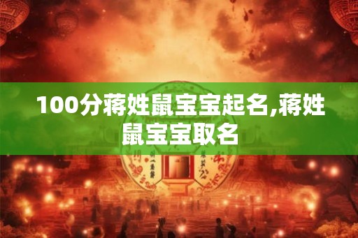 100分蒋姓鼠宝宝起名,蒋姓鼠宝宝取名