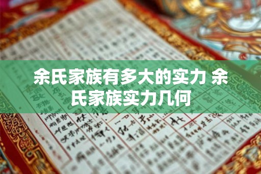 余氏家族有多大的实力 余氏家族实力几何