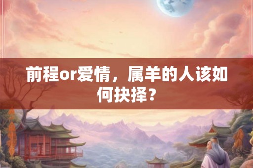 前程or爱情，属羊的人该如何抉择？