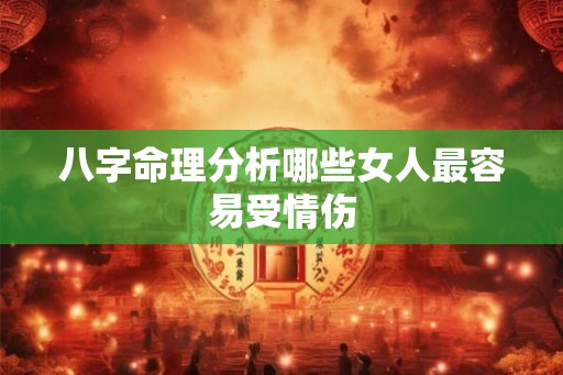 八字命理分析哪些女人最容易受情伤