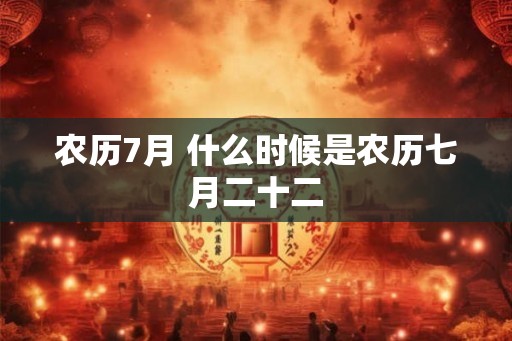 农历7月 什么时候是农历七月二十二