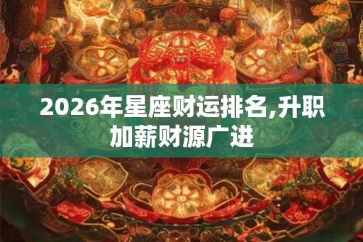 2026年星座财运排名,升职加薪财源广进