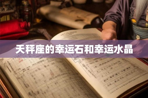 天秤座的幸运石和幸运水晶 天秤座的幸运石和幸运水晶