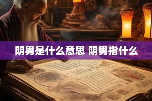 阴男是什么意思 阴男指什么