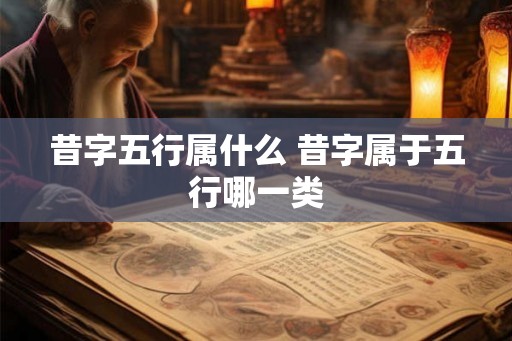 昔字五行属什么 昔字属于五行哪一类