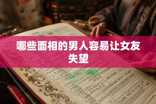 哪些面相的男人容易让女友失望