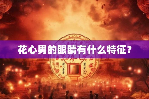 花心男的眼睛有什么特征？