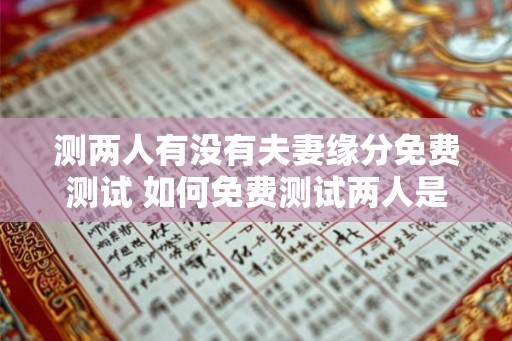测两人有没有夫妻缘分免费测试 如何免费测试两人是否有夫妻缘分
