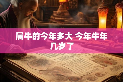 属牛的今年多大 今年牛年几岁了