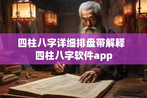 四柱八字详细排盘带解释  四柱八字软件app