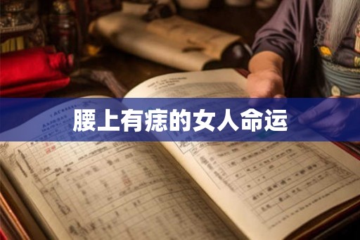 腰上有痣的女人命运 腰上有痣的女人命运