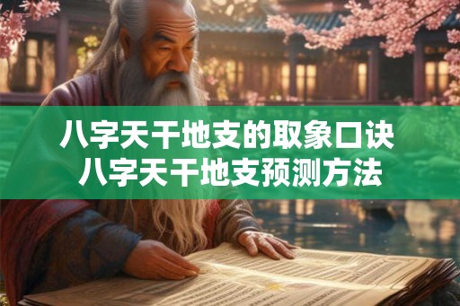 八字天干地支的取象口诀 八字天干地支预测方法