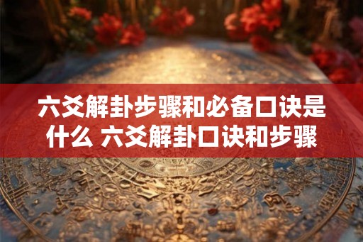 六爻解卦步骤和必备口诀是什么 六爻解卦口诀和步骤