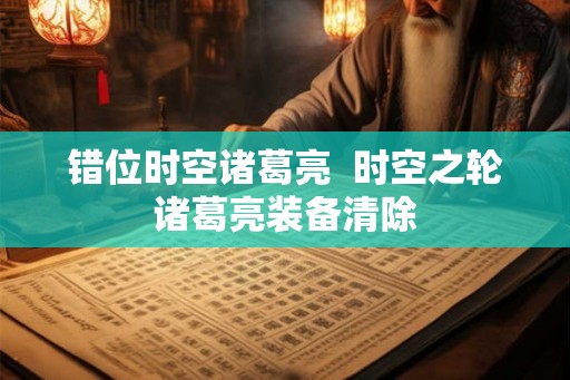 错位时空诸葛亮  时空之轮诸葛亮装备清除