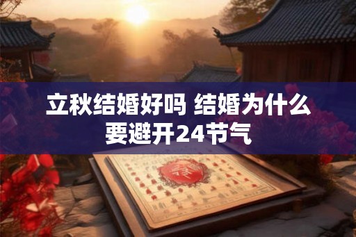 立秋结婚好吗 结婚为什么要避开24节气
