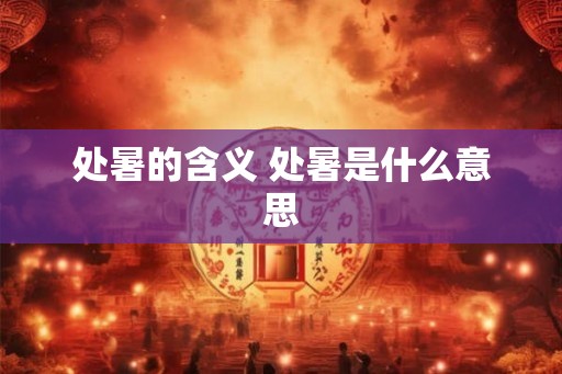 处暑的含义 处暑是什么意思