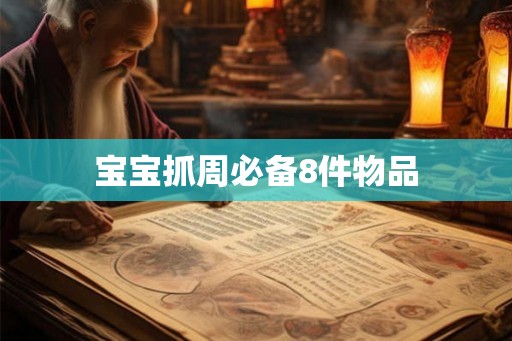 宝宝抓周必备8件物品 宝宝抓周必备8件物品