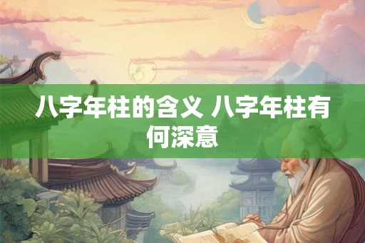 八字年柱的含义 八字年柱有何深意