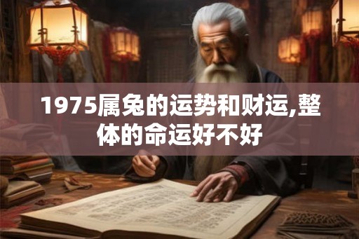 1975属兔的运势和财运,整体的命运好不好
