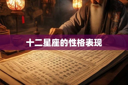 十二星座的性格表现 十二星座的性格表现
