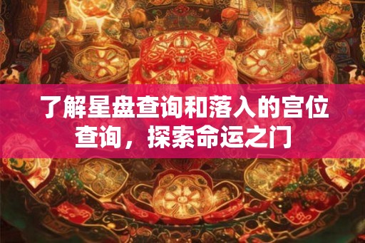 了解星盘查询和落入的宫位查询,探索命运之门 了解星盘查询和落入的宫位查询,探索命运之门