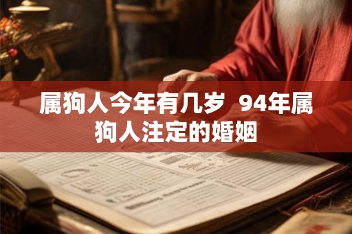 属狗人今年有几岁 94年属狗人注定的婚姻 属狗人今年有几岁 94年属狗人注定的婚姻