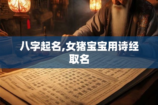 八字起名,女猪宝宝用诗经取名 八字起名,女猪宝宝用诗经取名