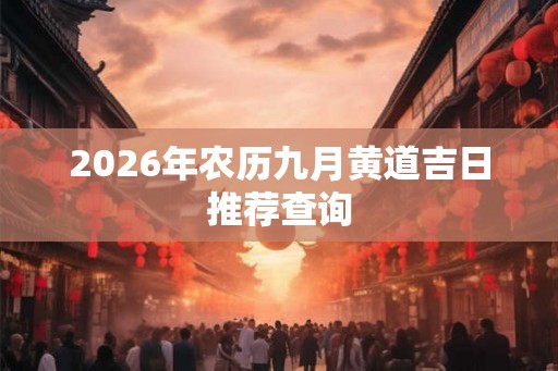 2026年农历九月黄道吉日推荐查询