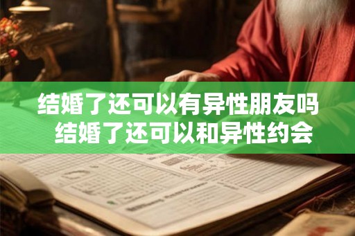 结婚了还可以有异性朋友吗  结婚了还可以和异性约会吗