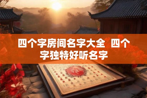 四个字房间名字大全  四个字独特好听名字