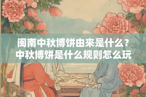 闽南中秋博饼由来是什么？中秋博饼是什么规则怎么玩？