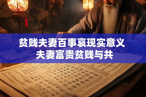 贫贱夫妻百事哀现实意义  夫妻富贵贫贱与共