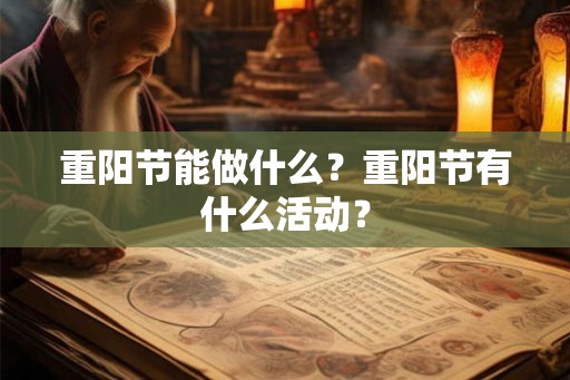 重阳节能做什么？重阳节有什么活动？