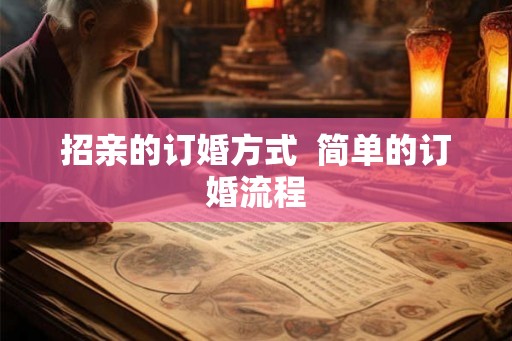招亲的订婚方式 简单的订婚流程 招亲的订婚方式 简单的订婚流程