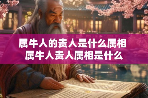 属牛人的贵人是什么属相 属牛人贵人属相是什么