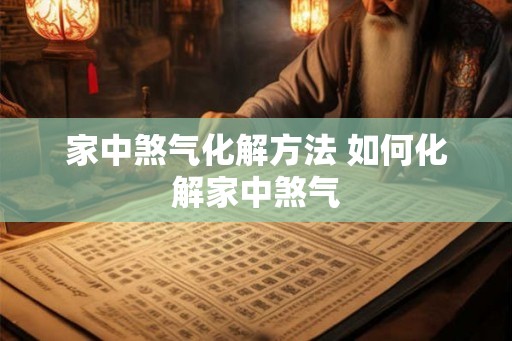 家中煞气化解方法 如何化解家中煞气