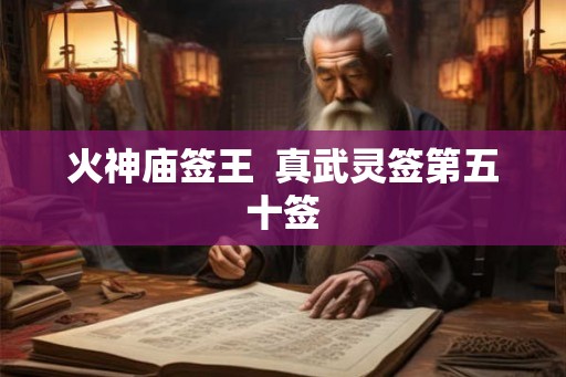 火神庙签王  真武灵签第五十签