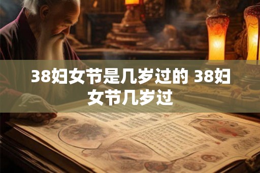 38妇女节是几岁过的 38妇女节几岁过