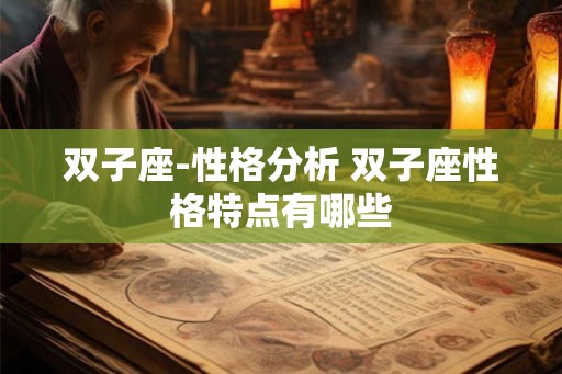 双子座-性格分析 双子座性格特点有哪些 双子座-性格分析 双子座性格特点有哪些