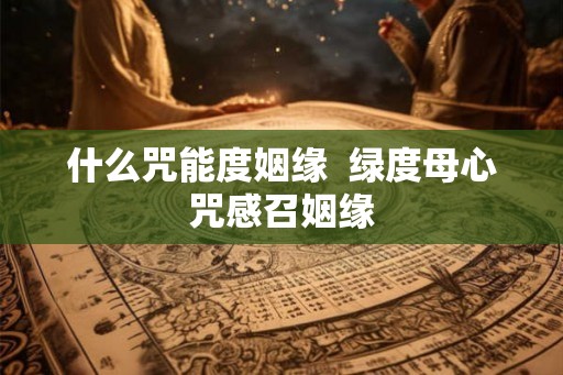 什么咒能度姻缘  绿度母心咒感召姻缘