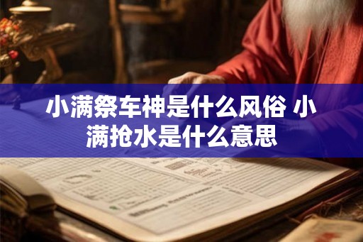 小满祭车神是什么风俗 小满抢水是什么意思